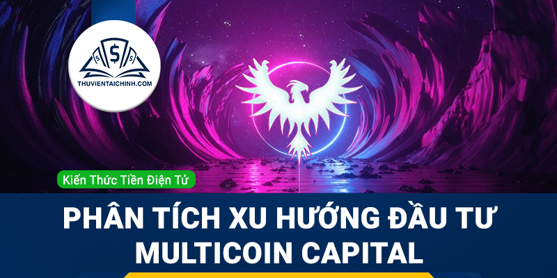 Multicoin Capital là gì? Phân tích xu hướng đầu tư của Multicoin Capital