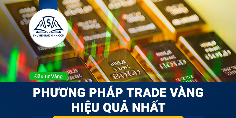 Trade vàng là gì? Cách Trade vàng hiệu quả hiện nay