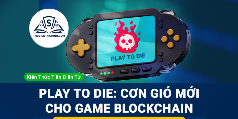 Play to Die: Cơn gió mới cho các tựa game blockchain