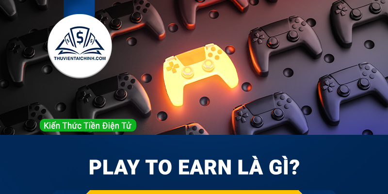 Play to Earn là gì? Chơi game kiếm tiền và xu hướng trong tương lai