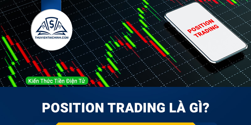 Position Trading là gì? Những nhà đầu tư nào phù hợp với Position Trading