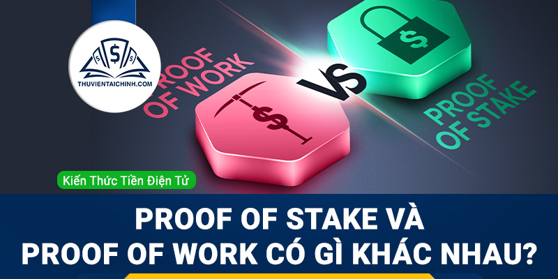 Proof Of Stake là gì? Proof Of Stake và Proof Of Work khác nhau như thế nào?