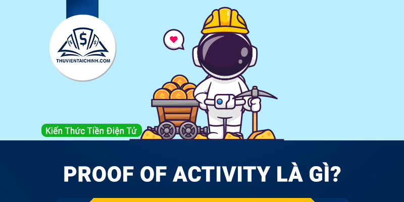 Proof of Activity là gì? Lợi ích quan trọng của PoA mang lại