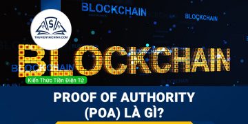 Proof of Authority (PoA) là gì? Tìm hiểu hoạt động của thuật toán PoA