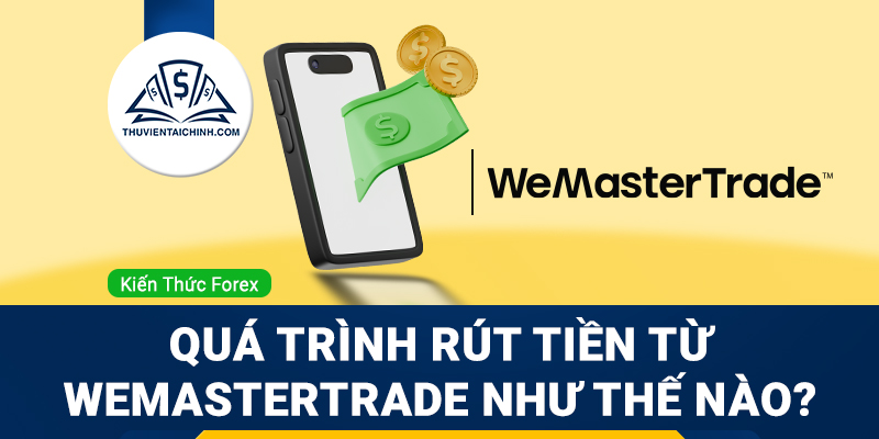 Quá trình rút tiền từ WeMasterTrade như thế nào?