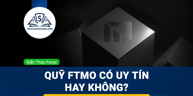 FTMO là gì? Quỹ uy tín hay lừa đảo?