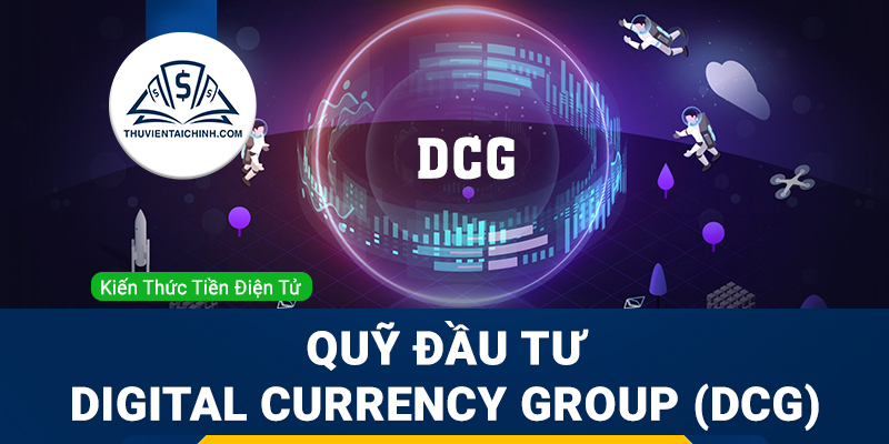 Tìm hiểu về quỹ đầu tư Digital Currency Group (DCG)