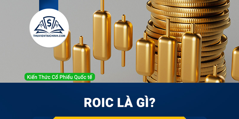 ROIC là gì? Tầm quan trọng và công thức tính