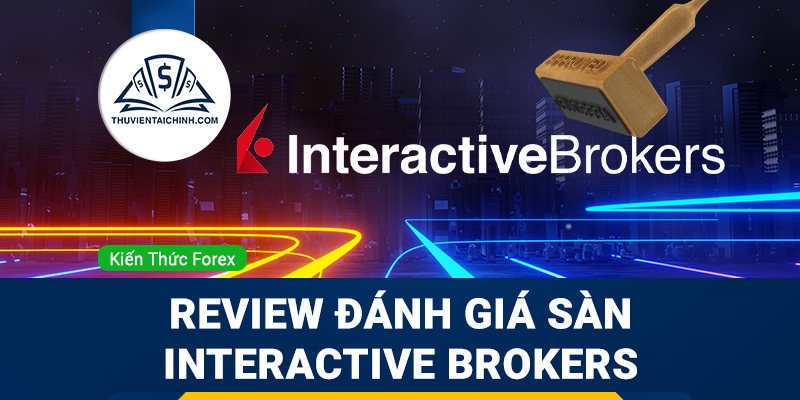 Interactive brokers là gì? Ưu nhược điểm sàn giao dịch Interactive Brokers