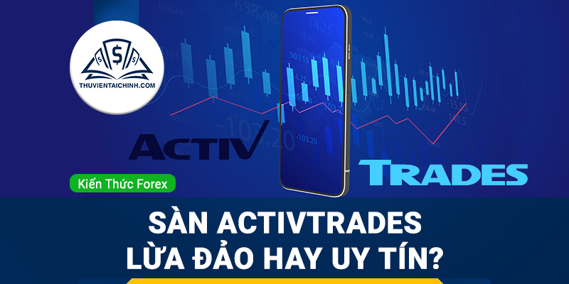 Sàn ActivTrades là gì? Sàn ActivTrades lừa đảo hay uy tín?