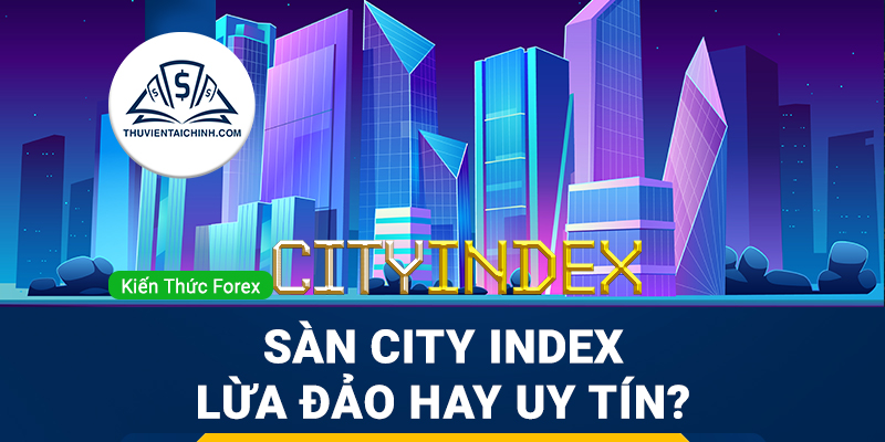 Sàn City Index là gì? Sàn City Index lừa đảo hay uy tín?