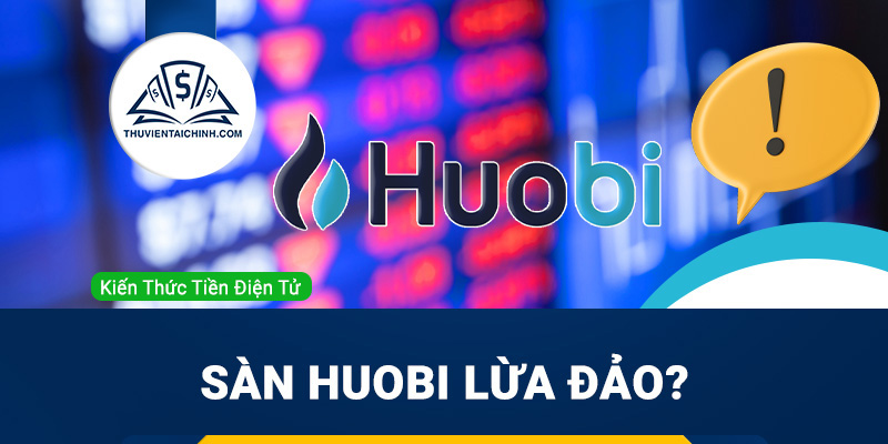 Sàn Huobi lừa đảo? Sàn Huobi có uy tín không?