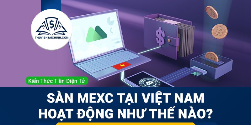 Sàn MEXC tại Việt Nam hoạt động như thế nào?