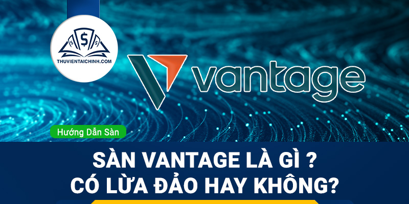 Sàn Vantage là gì ? Có lừa đảo hay không?