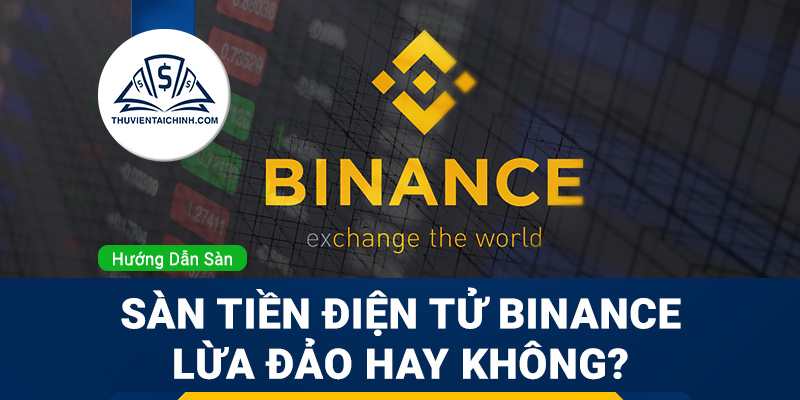 Sàn tiền điện tử Binance lừa đảo hay không?