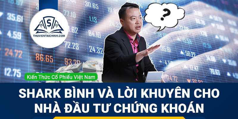 Shark Bình và lời khuyên cho nhà đầu tư chứng khoán