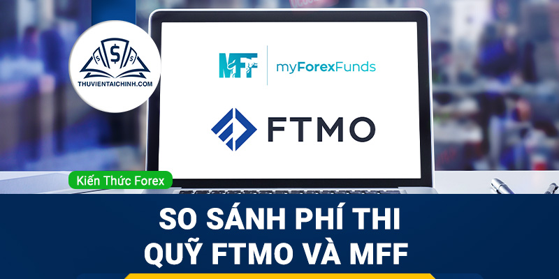 So Sánh Phí Thi Quỹ FTMO và MFF nên mở tài khoản nào ?