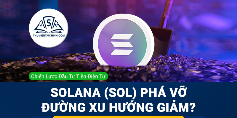 Chiến lược đầu tư tiền điện tử: Solana (SOL) phá vỡ đường xu hướng giảm?