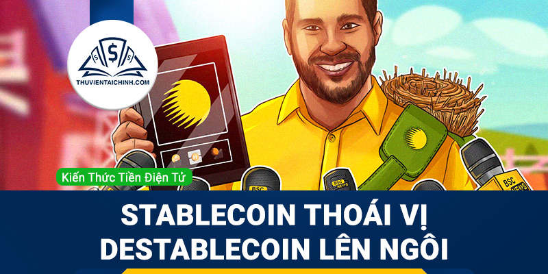 Stablecoin thoái vị – Destablecoin lên ngôi
