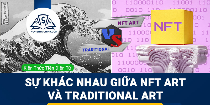 NFT art là gì? Sự khác nhau giữa NFT art và Traditional art