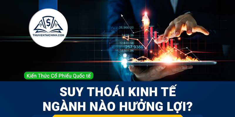 Suy thoái kinh tế ngành nào hưởng lợi