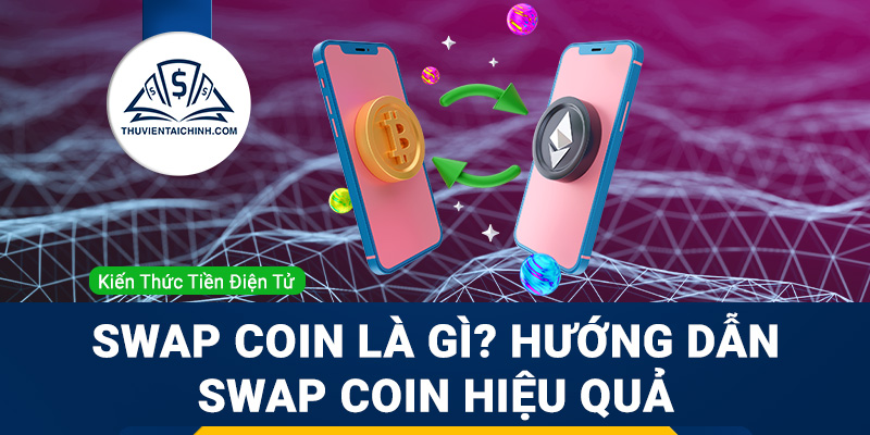Swap coin là gì? Hướng dẫn swap coin hiệu quả