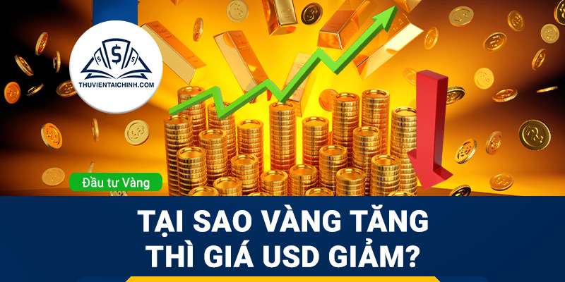 Tại sao giá Vàng tăng thì giá USD giảm?