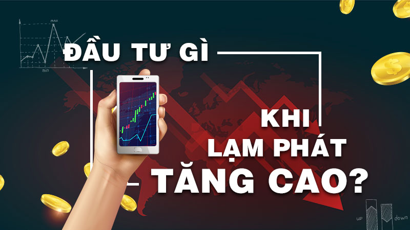 Lạm phát tăng cao, đâu là “bến đỗ” của nhà đầu tư?