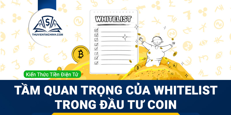 Whitelist là gì? Tầm quan trọng của Whitelist trong đầu tư coin