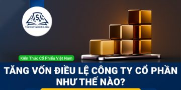 Tăng vốn điều lệ công ty cổ phần như thế nào?