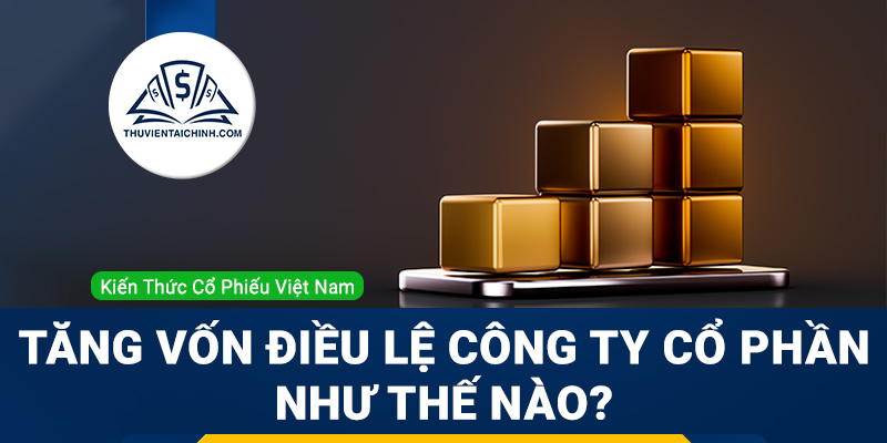 Tăng vốn điều lệ công ty cổ phần như thế nào?