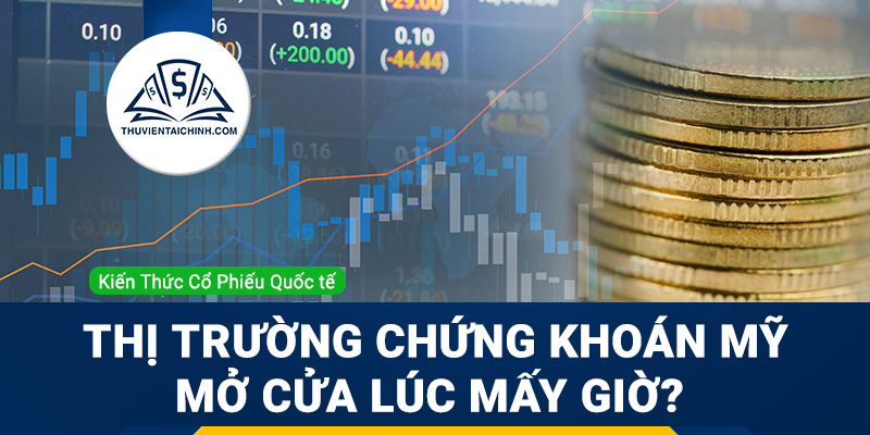Thị trường chứng khoán Mỹ mở cửa lúc mấy giờ ?