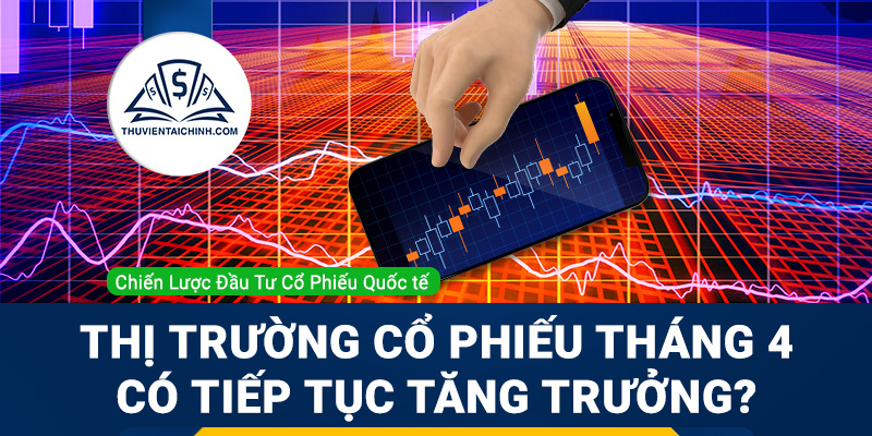 thị trường cổ phiếu tháng 4 có tiếp tục tăng trưởng hay không?