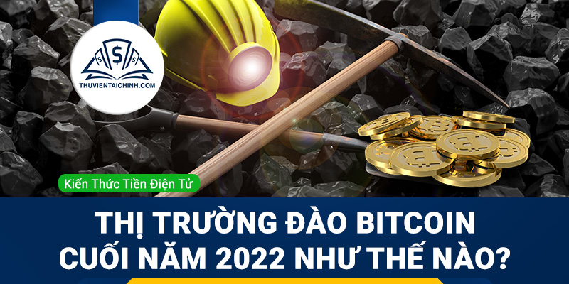 Tìm hiểu thị trường đào bitcoin cuối năm 2022 như thế nào ?
