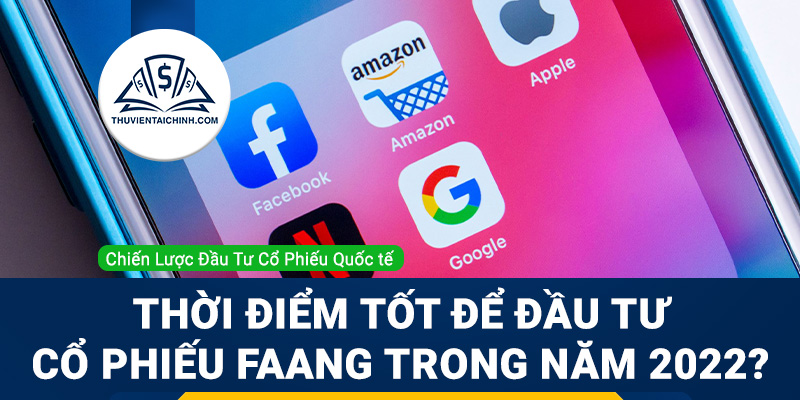 Thời điểm tốt để đầu tư cổ phiếu FAANG trong năm 2022
