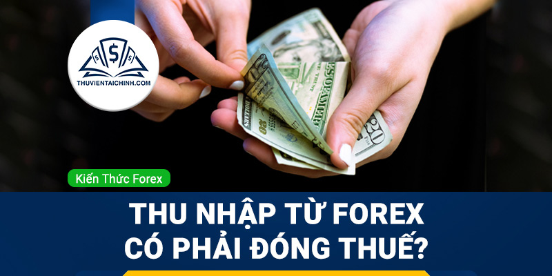 Thu nhập từ forex có phải đóng thuế hay không?