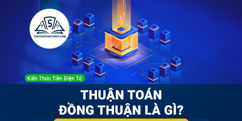 Thuật toán đồng thuận là gì? Một số thuật toán Blockchain cần biết