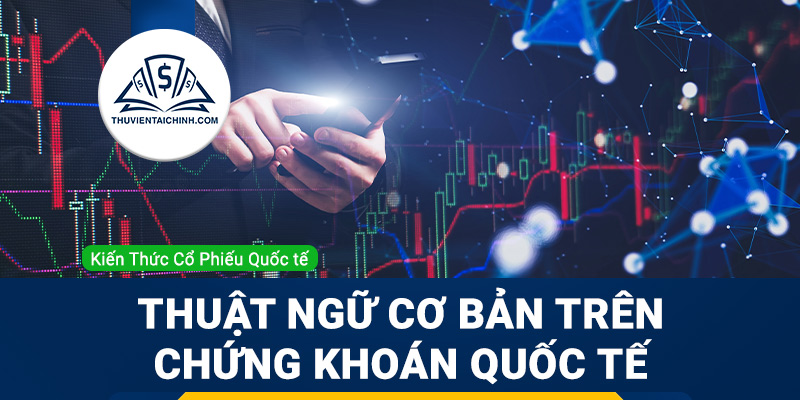 Các thuật ngữ cơ bản trên thị trường chứng khoán quốc tế