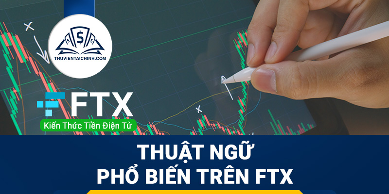 Một số thuật ngữ phổ biến trên sàn giao dịch FTX
