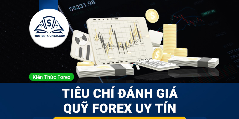 Các tiêu chí đánh giá và chọn một quỹ forex uy tín