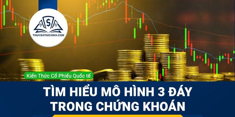 Tìm hiểu mô hình 3 đáy trong chứng khoán