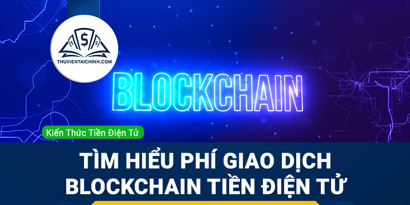Tìm hiểu phí giao dịch blockchain tiền điện tử