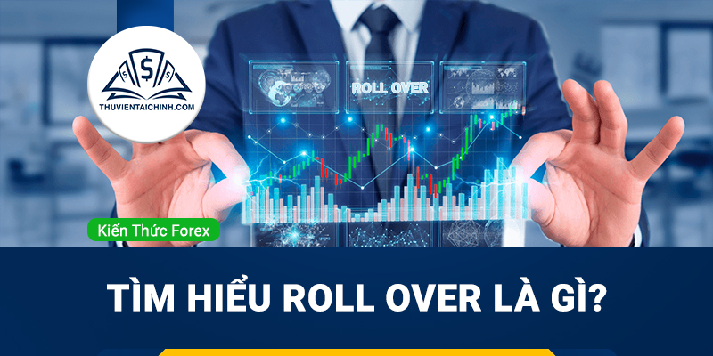 Tìm hiểu roll over là gì trong giao dịch Forex