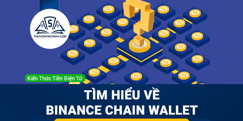 Binance chain wallet là gì? Hướng dẫn cách tải và sử dụng chi tiết