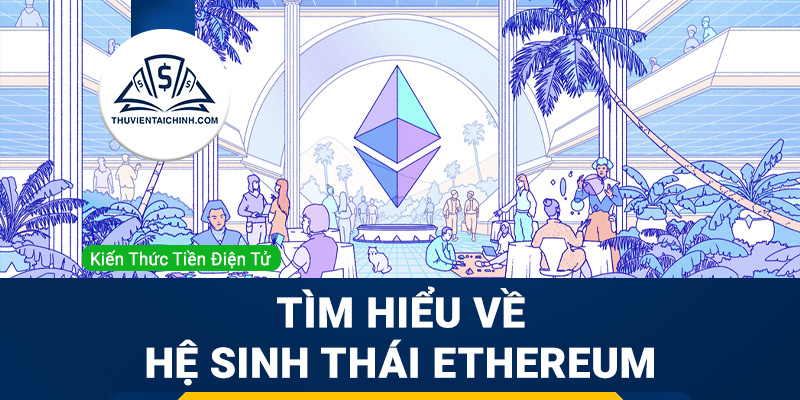 Tìm hiểu về hệ sinh thái Ethereum hiện nay