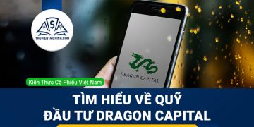 Tìm hiểu về quỹ đầu tư Dragon Capital: hiệu quả, sản phẩm & thông tin A-Z