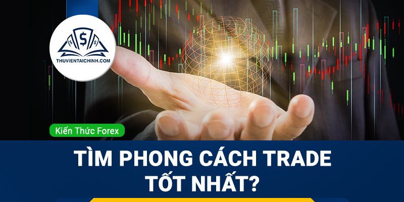 Phong cách trade nào là tốt nhất cho bạn?