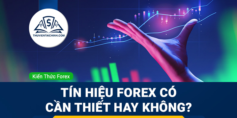 Tín hiệu Forex cần thiết trong quá trình giao dịch hay không?