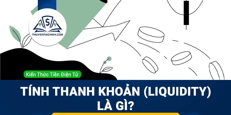 Tính thanh khoản (Liquidity) là gì? Tầm quan trọng thanh khoản trong coin