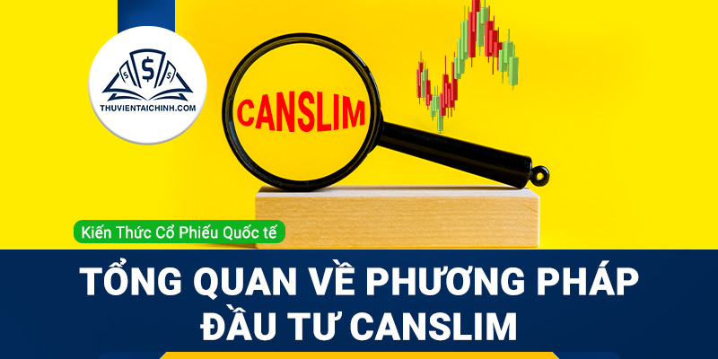 Tổng quan về phương pháp đầu tư Canslim